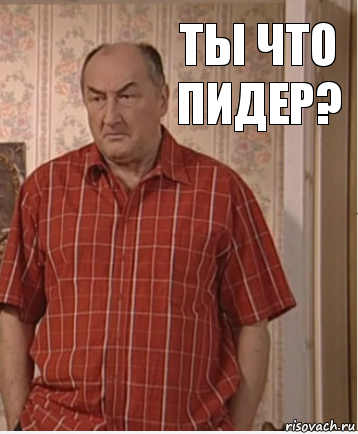 ты что пидер?