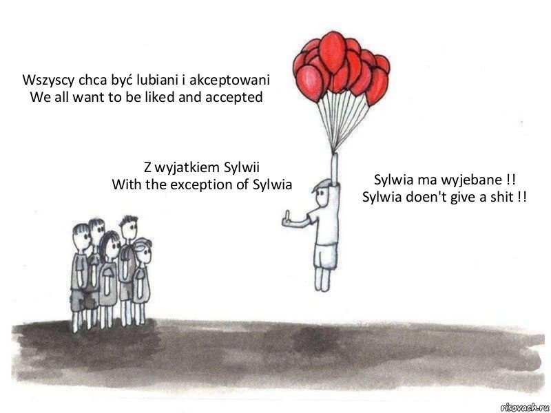 Wszyscy chca być lubiani i akceptowani
We all want to be liked and accepted Z wyjatkiem Sylwii
With the exception of Sylwia Sylwia ma wyjebane !!
Sylwia doen't give a shit !!, Комикс  Все хотят