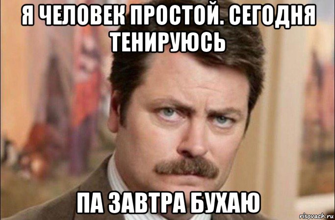 я человек простой. сегодня тенируюсь па завтра бухаю, Мем  Я человек простой