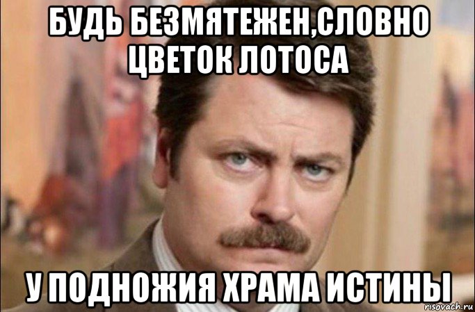 будь безмятежен,словно цветок лотоса у подножия храма истины, Мем  Я человек простой