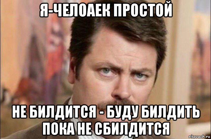 я-челоаек простой не билдится - буду билдить пока не сбилдится, Мем  Я человек простой