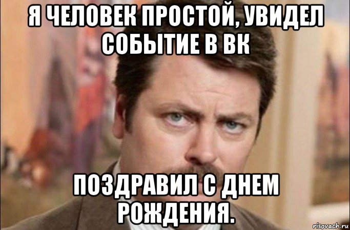 я человек простой, увидел событие в вк поздравил с днем рождения., Мем  Я человек простой