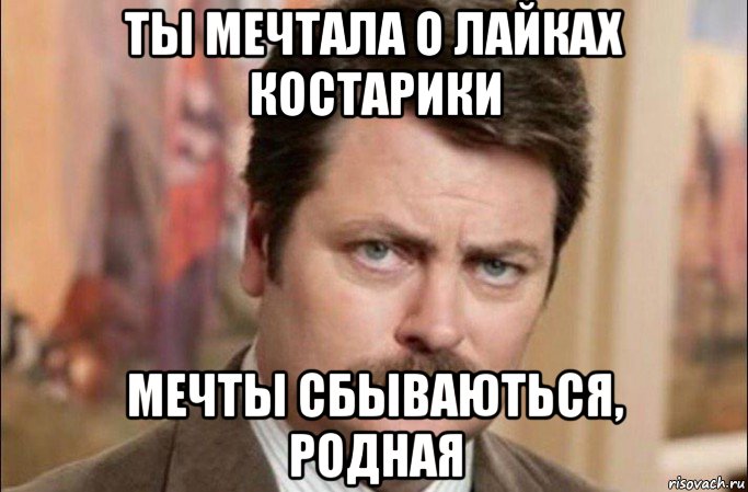 ты мечтала о лайках костарики мечты сбываються, родная, Мем  Я человек простой