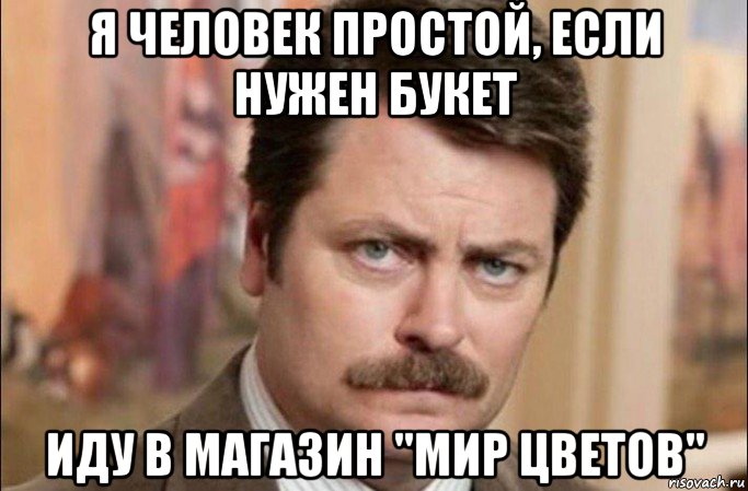 я человек простой, если нужен букет иду в магазин "мир цветов", Мем  Я человек простой