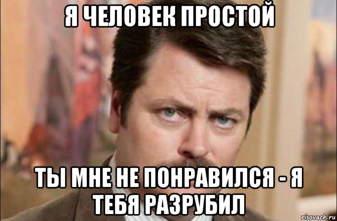 я человек простой ты мне не понравился - я тебя разрубил, Мем  Я человек простой