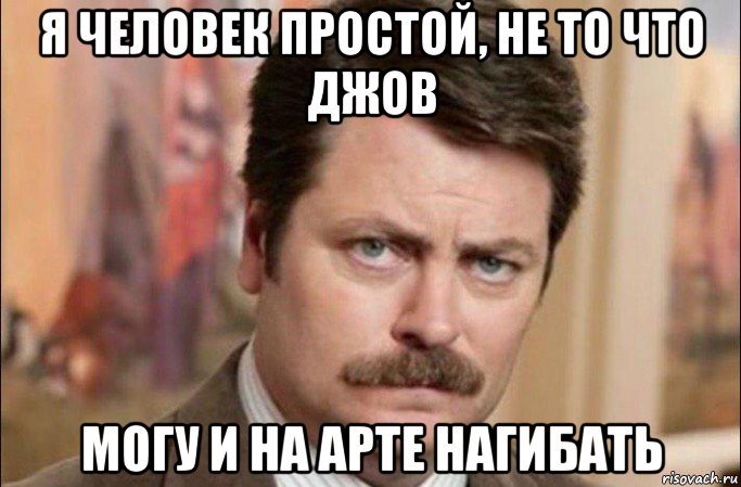 я человек простой, не то что джов могу и на арте нагибать, Мем  Я человек простой