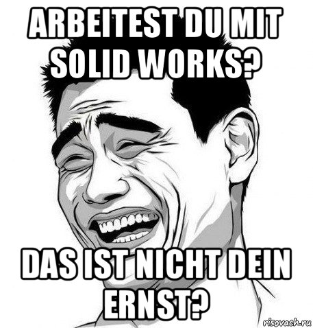 arbeitest du mit solid works? das ist nicht dein ernst?, Мем Яо Мин