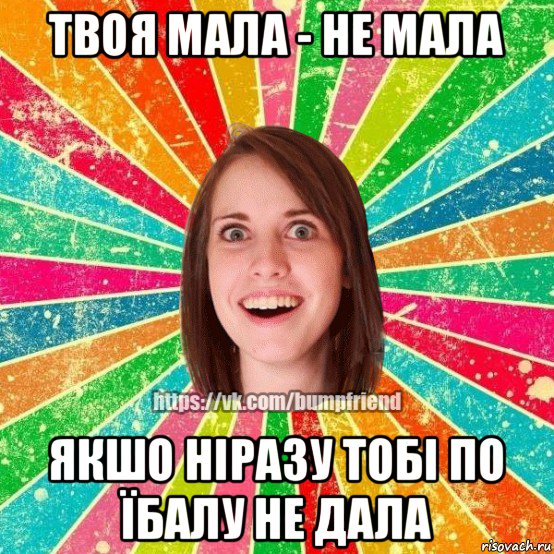 твоя мала - не мала якшо ніразу тобі по їбалу не дала, Мем Йобнута Подруга ЙоП