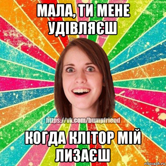 мала, ти мене удівляєш когда клітор мій лизаєш, Мем Йобнута Подруга ЙоП