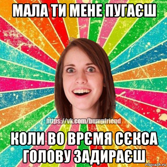 мала ти мене пугаєш коли во врємя сєкса голову задираєш, Мем Йобнута Подруга ЙоП