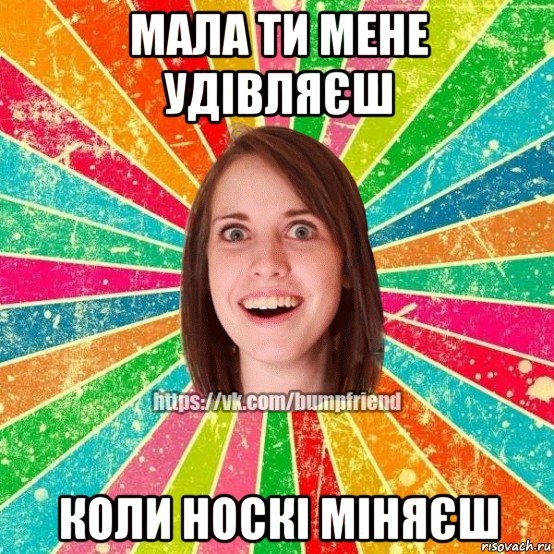 мала ти мене удівляєш коли носкі міняєш, Мем Йобнута Подруга ЙоП