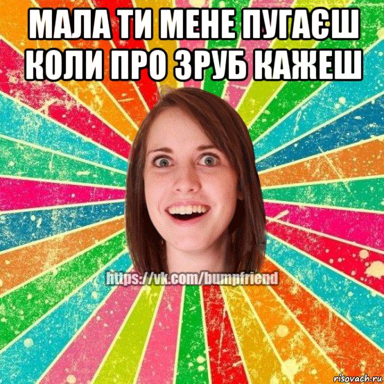 мала ти мене пугаєш коли про зруб кажеш , Мем Йобнута Подруга ЙоП