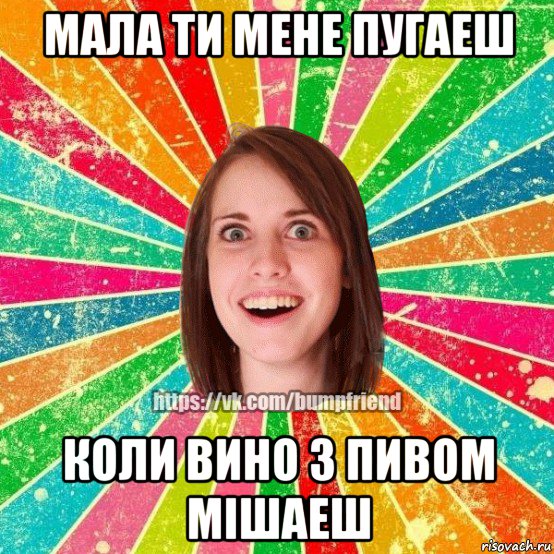 мала ти мене пугаеш коли вино з пивом мішаеш, Мем Йобнута Подруга ЙоП