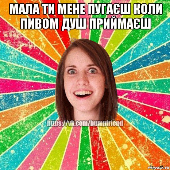 мала ти мене пугаєш коли пивом душ приймаєш , Мем Йобнута Подруга ЙоП