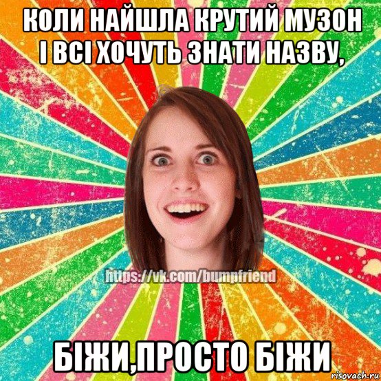 коли найшла крутий музон і всі хочуть знати назву, біжи,просто біжи, Мем Йобнута Подруга ЙоП