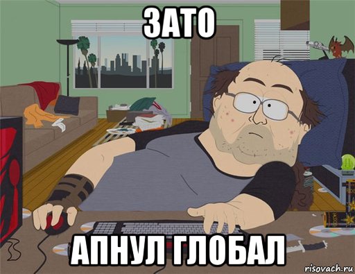 зато апнул глобал, Мем   Задрот south park