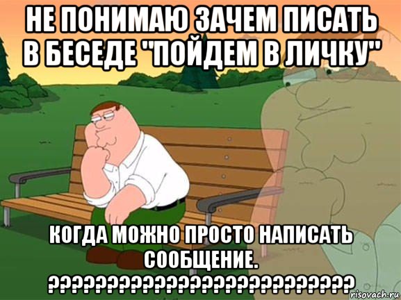 не понимаю зачем писать в беседе "пойдем в личку" когда можно просто написать сообщение. ??????????????????????????, Мем Задумчивый Гриффин