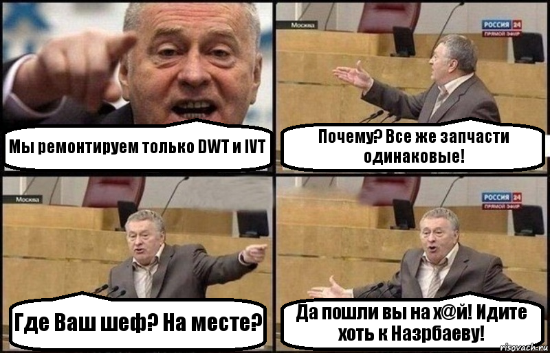 Мы ремонтируем только DWT и IVT Почему? Все же запчасти одинаковые! Где Ваш шеф? На месте? Да пошли вы на х@й! Идите хоть к Назрбаеву!, Комикс Жириновский