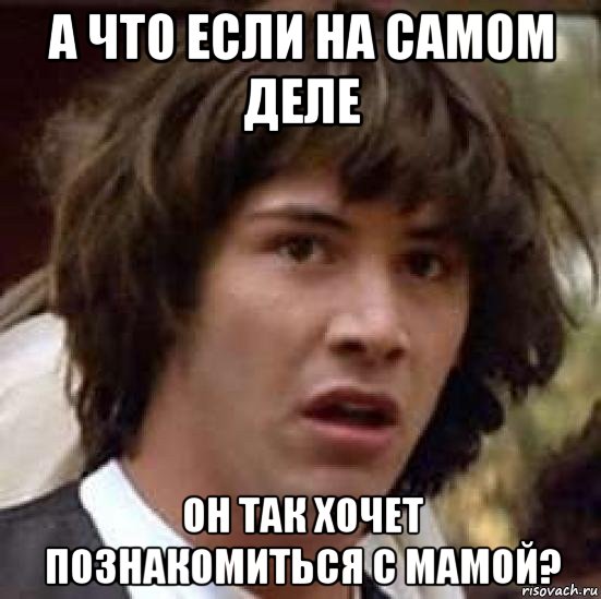 а что если на самом деле он так хочет познакомиться с мамой?, Мем А что если (Киану Ривз)