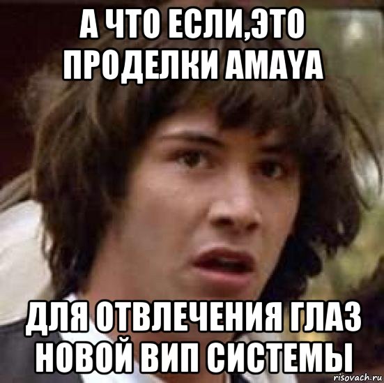 а что если,это проделки amaya для отвлечения глаз новой вип системы, Мем А что если (Киану Ривз)