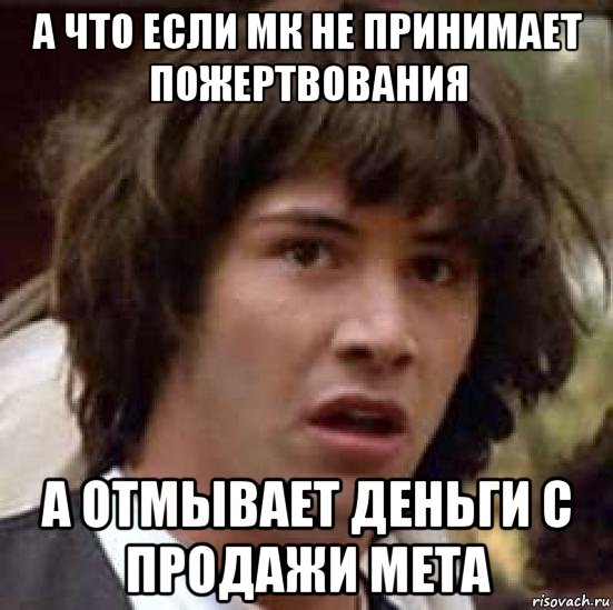 а что если мк не принимает пожертвования а отмывает деньги с продажи мета, Мем А что если (Киану Ривз)