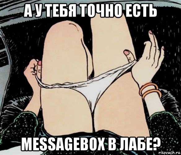 а у тебя точно есть messagebox в лабе?, Мем А ты точно