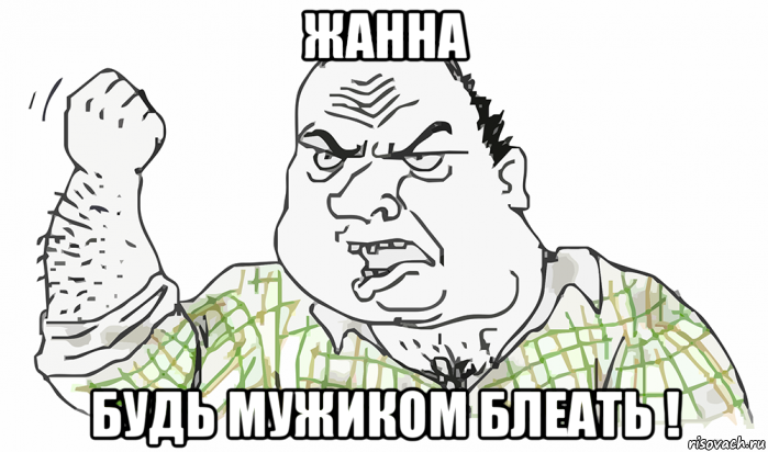 жанна будь мужиком блеать !, Мем Будь мужиком