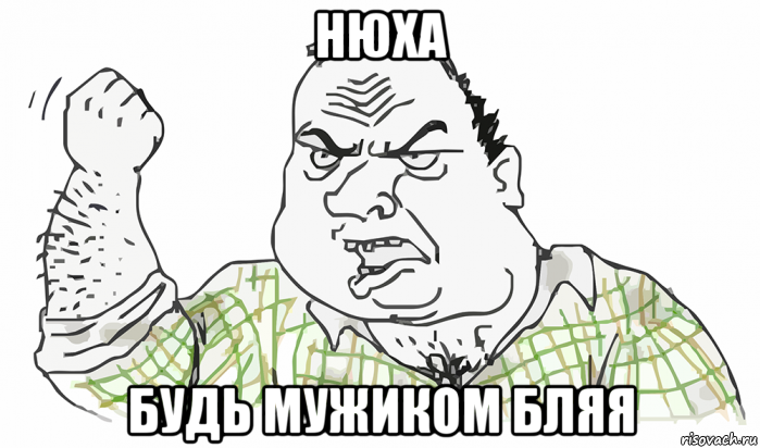 нюха будь мужиком бляя