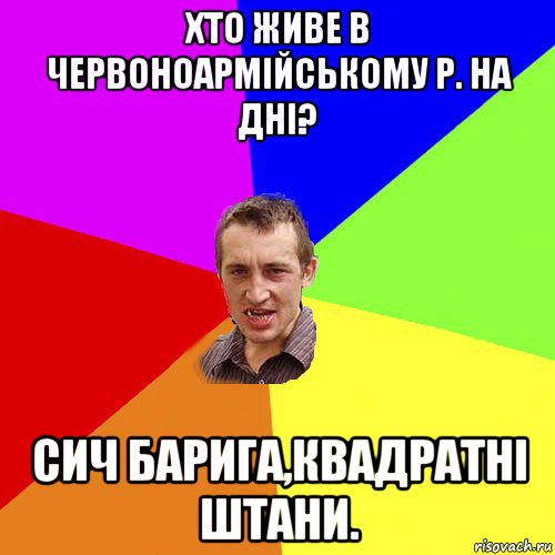 хто живе в червоноармійському р. на дні? сич барига,квадратні штани., Мем Чоткий паца