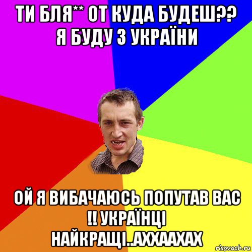 ти бля** от куда будеш?? я буду з україни ой я вибачаюсь попутав вас !! українці найкращі..аххаахах, Мем Чоткий паца