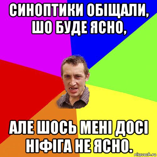 синоптики обіщали, шо буде ясно, але шось мені досі ніфіга не ясно., Мем Чоткий паца