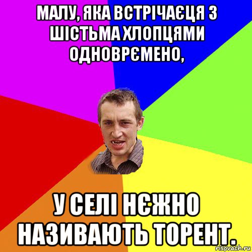 малу, яка встрічаєця з шістьма хлопцями одноврємено, у селі нєжно називають торент., Мем Чоткий паца