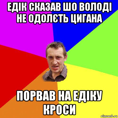 едік сказав шо володі не одолєть цигана порвав на едіку кроси, Мем Чоткий паца