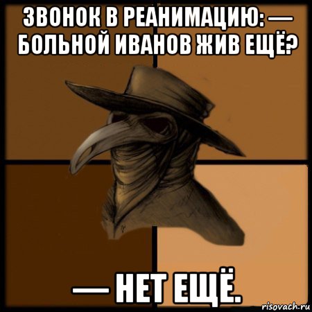 звонок в реанимацию: — больной иванов жив ещё? — нет ещё., Мем  Чума