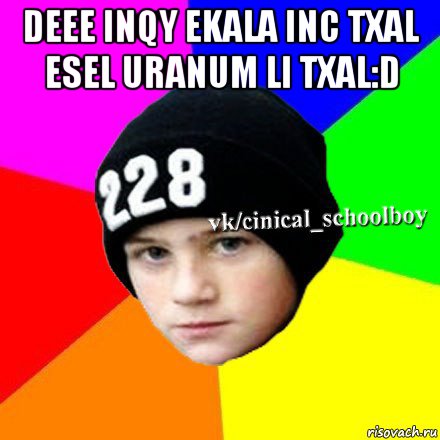 deee inqy ekala inc txal esel uranum li txal:d 