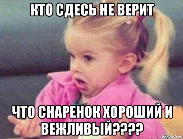 кто сдесь не верит что снаренок хороший и вежливый????, Мем   Девочка возмущается