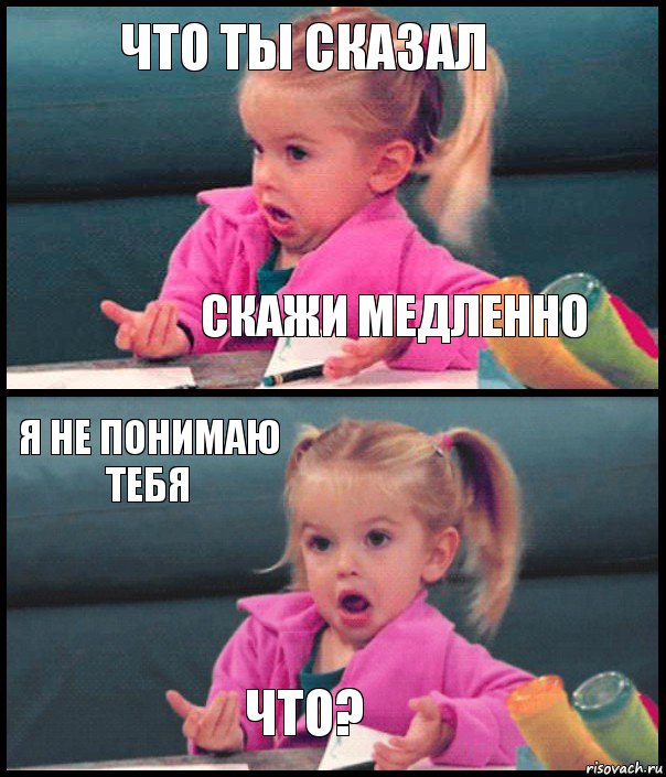 Что ты сказал Скажи медленно Я не понимаю тебя Что?, Комикс  Возмущающаяся девочка