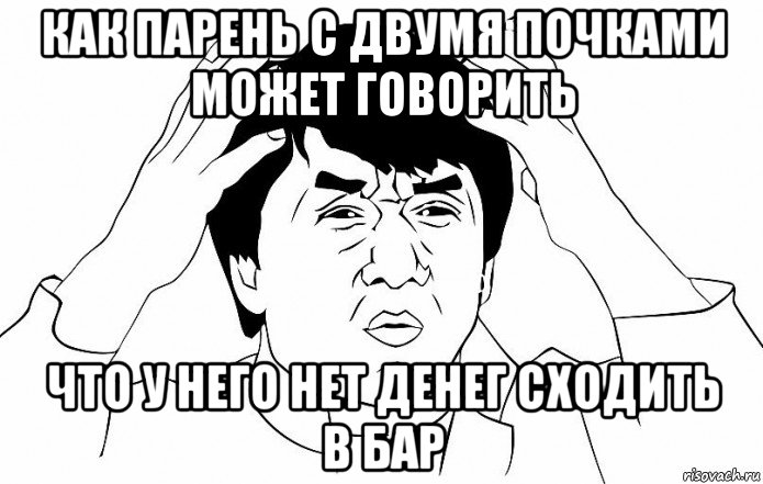 как парень с двумя почками может говорить что у него нет денег сходить в бар, Мем ДЖЕКИ ЧАН