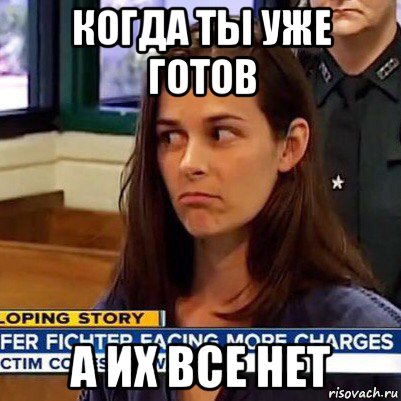 когда ты уже готов а их все нет