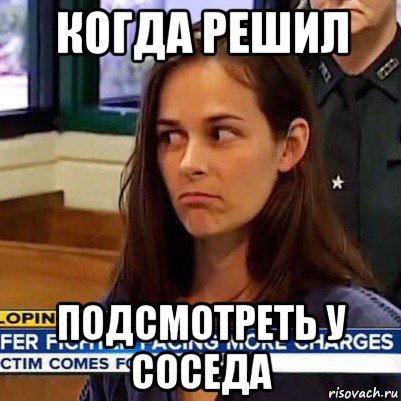 когда решил подсмотреть у соседа