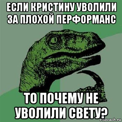 если кристину уволили за плохой перформанс то почему не уволили свету?, Мем Филосораптор