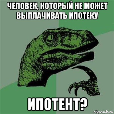 человек, который не может выплачивать ипотеку ипотент?, Мем Филосораптор