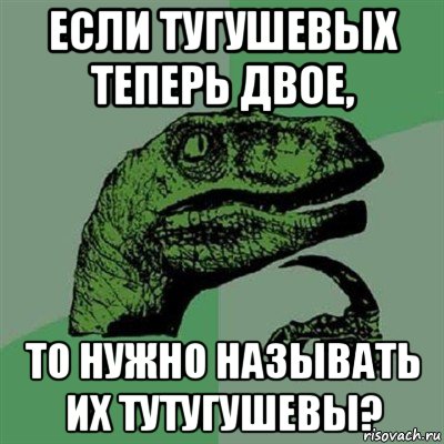 если тугушевых теперь двое, то нужно называть их тутугушевы?, Мем Филосораптор