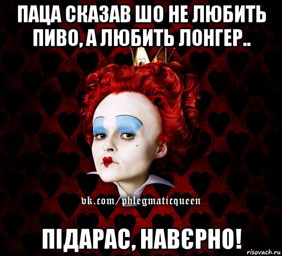 паца сказав шо не любить пиво, а любить лонгер.. підарас, навєрно!, Мем ФлегматичнА КоролевА ФаК