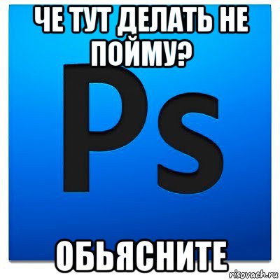 че тут делать не пойму? обьясните, Мем фотошоп