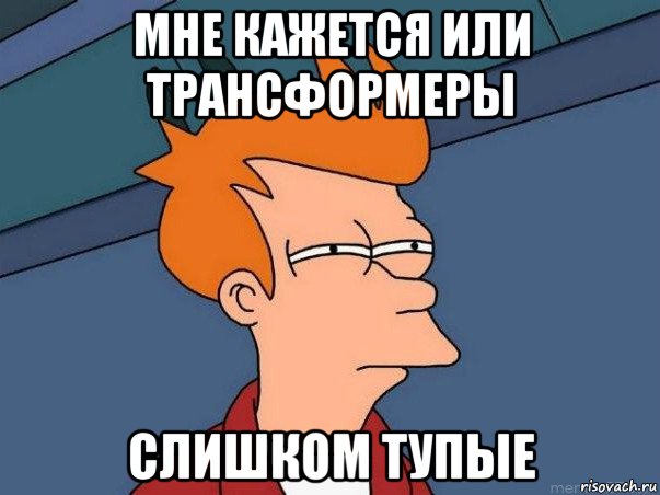 мне кажется или трансформеры слишком тупые, Мем  Фрай (мне кажется или)