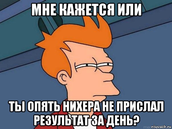 мне кажется или ты опять нихера не прислал результат за день?, Мем  Фрай (мне кажется или)