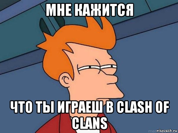 мне кажится что ты играеш в clash of clans, Мем  Фрай (мне кажется или)