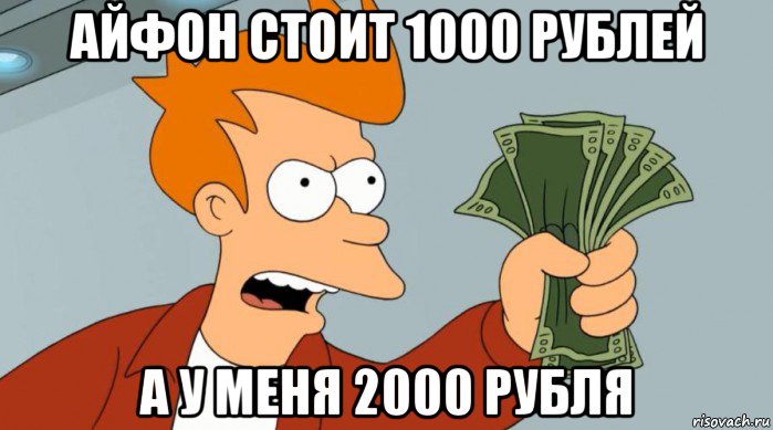 айфон стоит 1000 рублей а у меня 2000 рубля, Мем Заткнись и возьми мои деньги