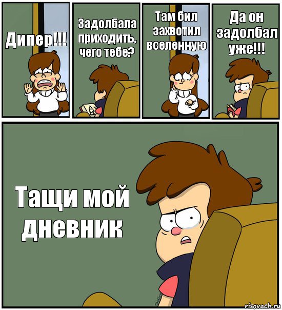 Дипер!!! Задолбала приходить, чего тебе? Там бил захвотил вселенную Да он задолбал уже!!! Тащи мой дневник, Комикс   гравити фолз